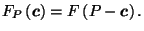 $\displaystyle F_P\left(\vec{c}\right) = F\left(P-\vec{c}\right).$