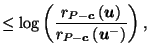 $\displaystyle \leq \log\left(\frac{r_{P-\vec{c}}\left(\vec{u}\right)}{r_{P-\vec{c}}\left(\vec{u}^-\right)}\right),$